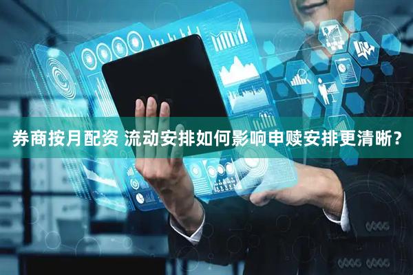 券商按月配资 流动安排如何影响申赎安排更清晰？