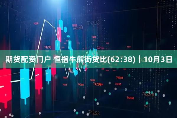 期货配资门户 恒指牛熊街货比(62:38)︱10月3日